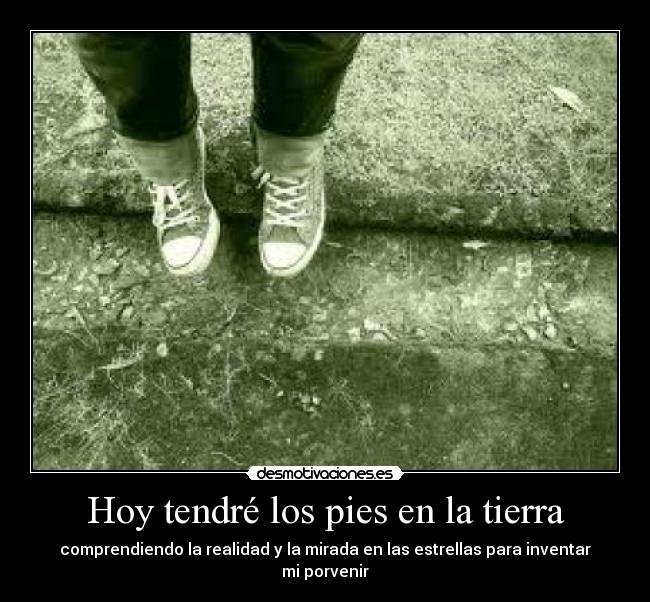 Hoy tendré los pies en la tierra - comprendiendo la realidad y la mirada en las estrellas para inventar mi porvenir