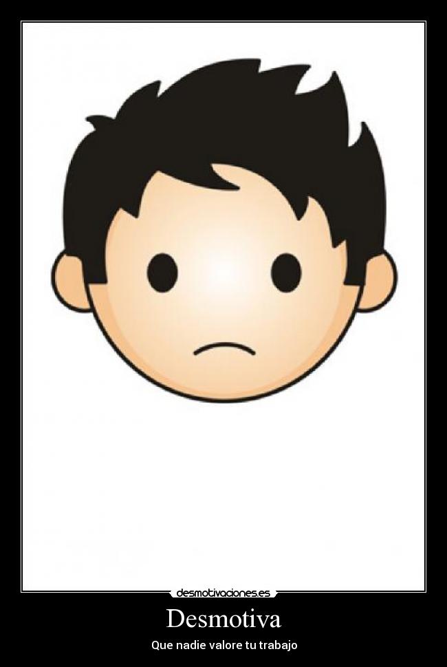 Desmotiva - Que nadie valore tu trabajo