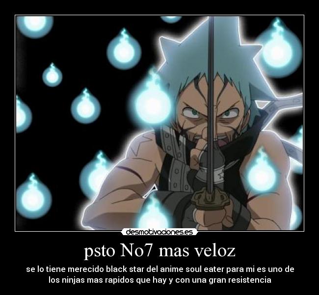 psto No7 mas veloz - se lo tiene merecido black star del anime soul eater para mi es uno de
los ninjas mas rapidos que hay y con una gran resistencia