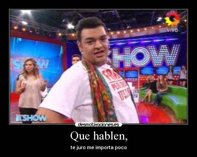 Que hablen, - te juro me importa poco