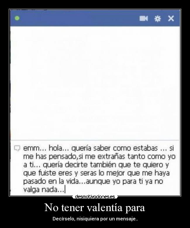 No tener valentía para - Decírselo, nisiquiera por un mensaje..