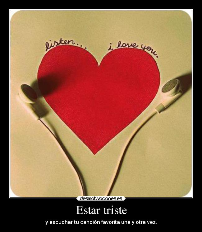 Estar triste - y escuchar tu canción favorita una y otra vez.