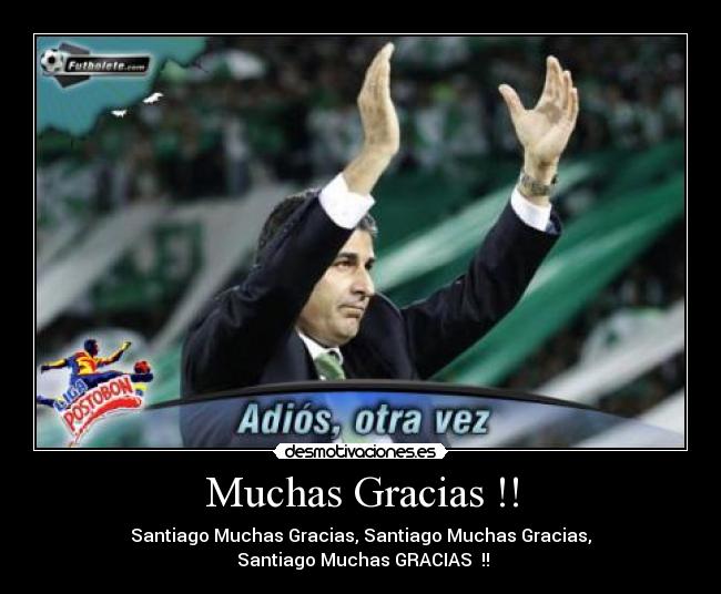 Muchas Gracias !! - Santiago Muchas Gracias, Santiago Muchas Gracias,
Santiago Muchas GRACIAS !!