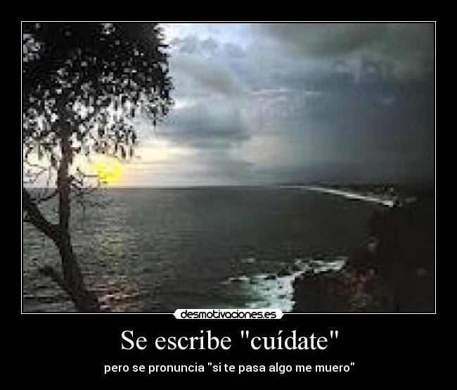 Se escribe cuídate - pero se pronuncia si te pasa algo me muero
