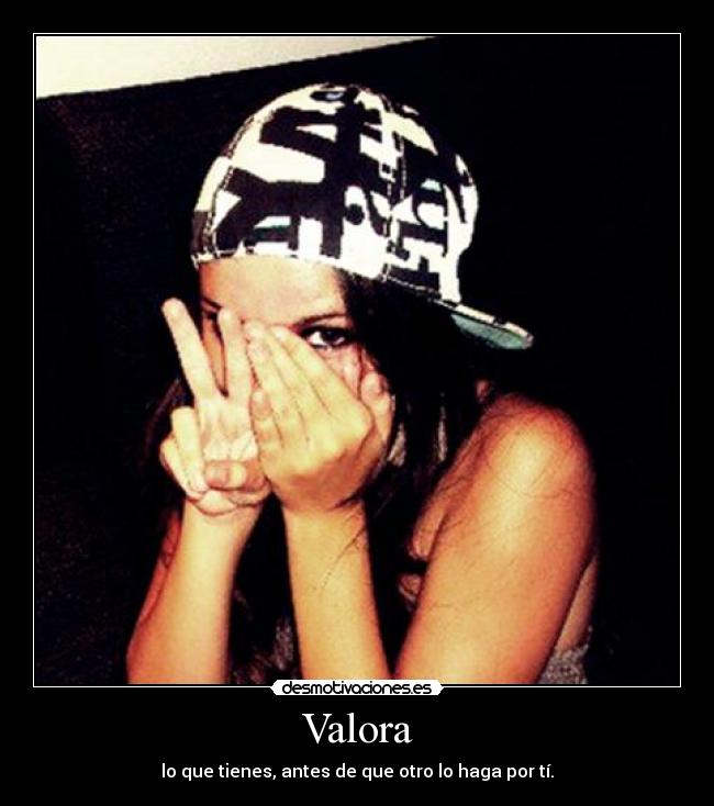 Valora - lo que tienes, antes de que otro lo haga por tí.