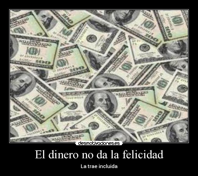 El dinero no da la felicidad - La trae incluida