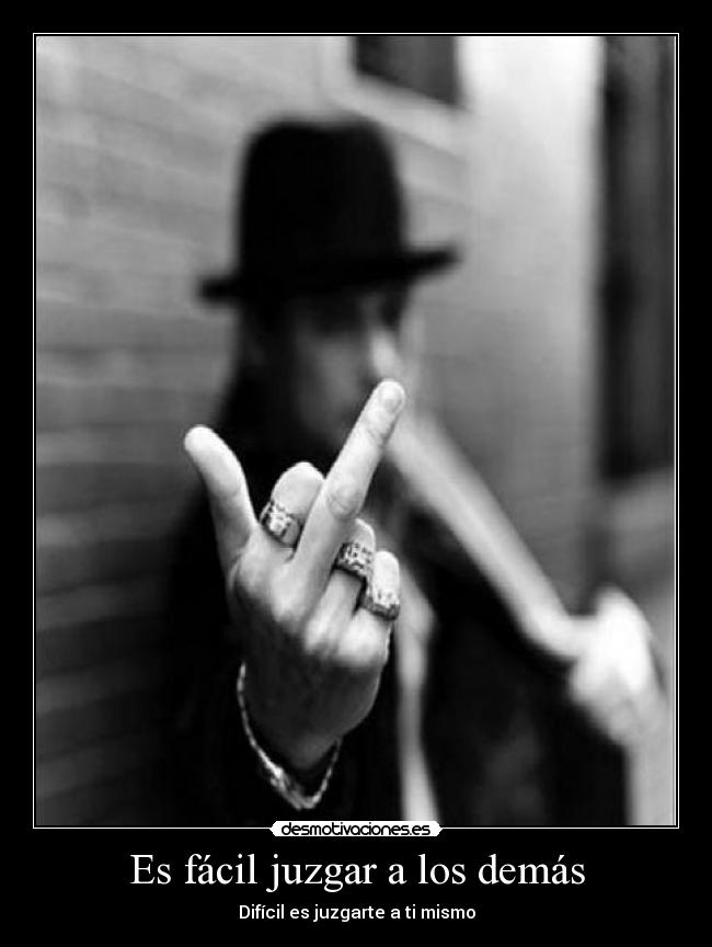 Es fácil juzgar a los demás - Difícil es juzgarte a ti mismo