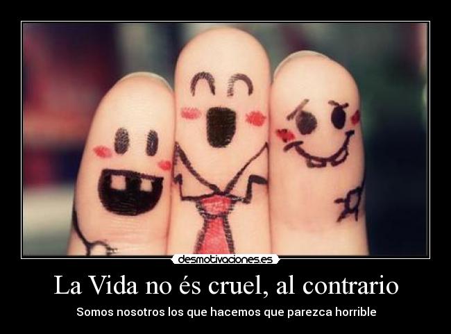 La Vida no és cruel, al contrario -