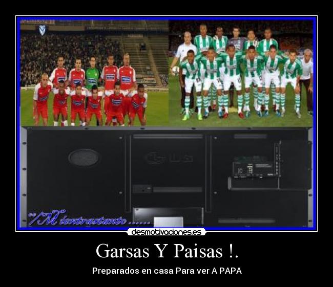 Garsas Y Paisas !. - Preparados en casa Para ver A PAPA