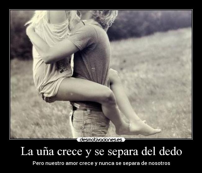 La uña crece y se separa del dedo - Pero nuestro amor crece y nunca se separa de nosotros