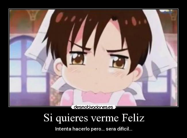 Si quieres verme Feliz - Intenta hacerlo pero... sera difícil...