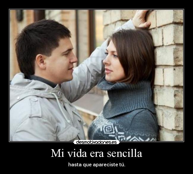 Mi vida era sencilla - hasta que apareciste tú.