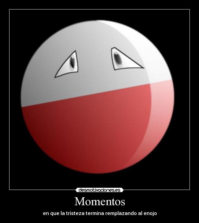 Momentos - en que la tristeza termina remplazando al enojo