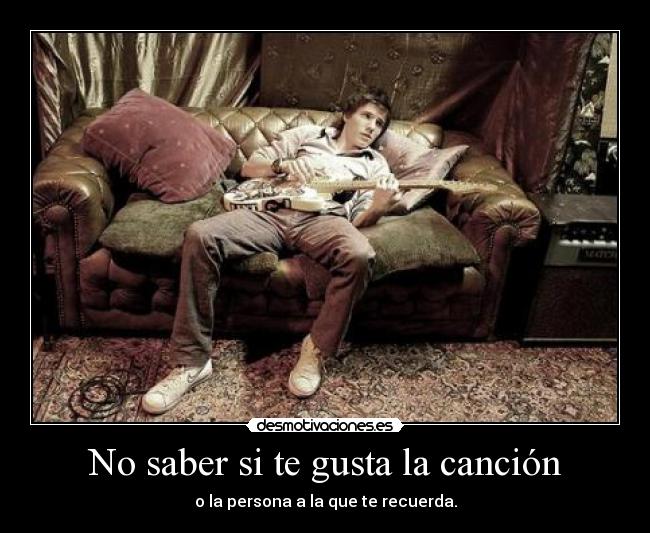 No saber si te gusta la canción -