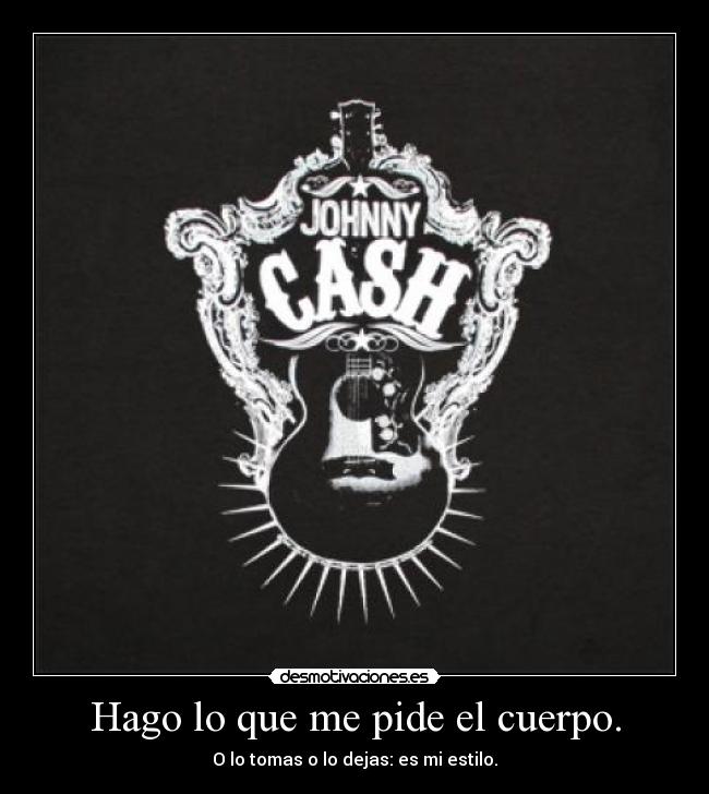 Hago lo que me pide el cuerpo. - O lo tomas o lo dejas: es mi estilo.