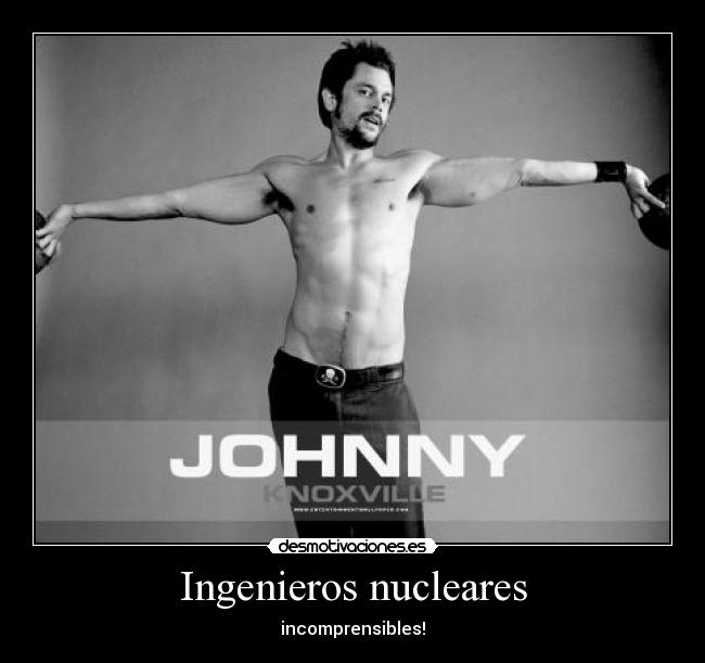 Ingenieros nucleares - incomprensibles!
