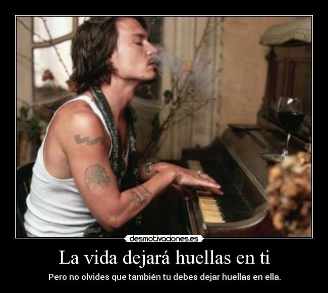 La vida dejará huellas en ti -