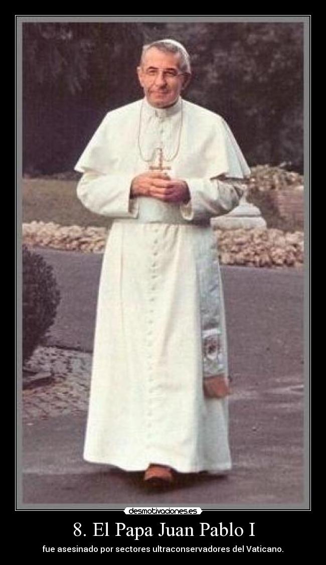 8. El Papa Juan Pablo I - fue asesinado por sectores ultraconservadores del Vaticano.