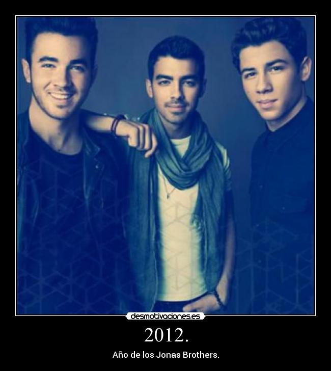 2012. - Año de los Jonas Brothers.