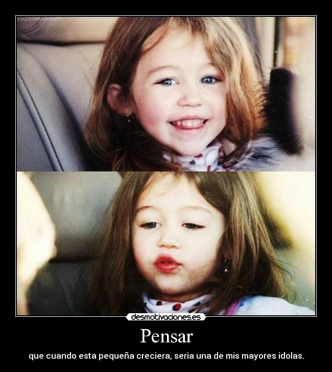 Pensar - que cuando esta pequeña creciera, seria una de mis mayores idolas.