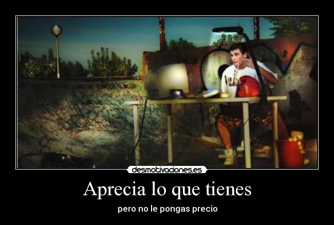 Aprecia lo que tienes - pero no le pongas precio