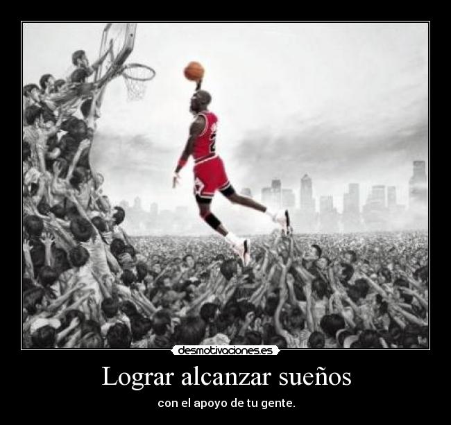 Lograr alcanzar sueños - con el apoyo de tu gente.