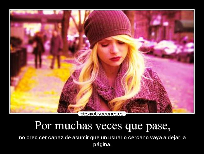 Por muchas veces que pase, - no creo ser capaz de asumir que un usuario cercano vaya a dejar la página.