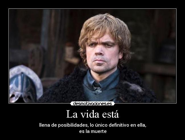 carteles vida juego tronos vida posibilidades definitivo muerte enano polla pizza peli kelly desmotivaciones