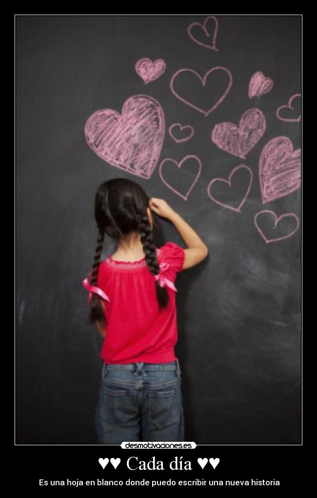 ♥♥ Cada día ♥♥ - ♥♥ Es una hoja en blanco donde puedo escribir una nueva historia ♥♥