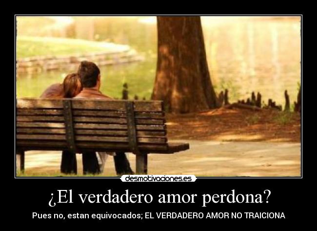 ¿El verdadero amor perdona? - Pues no, estan equivocados; EL VERDADERO AMOR NO TRAICIONA♥