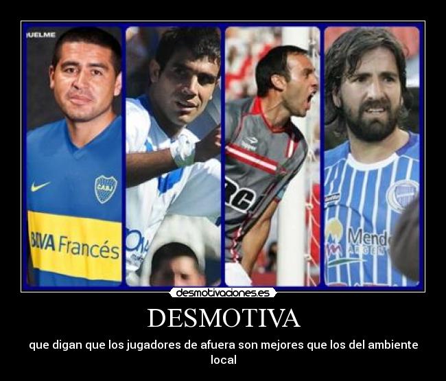 DESMOTIVA - que digan que los jugadores de afuera son mejores que los del ambiente local