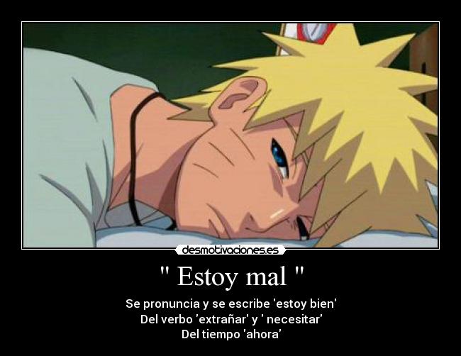 Estoy mal - Se pronuncia y se escribe estoy bien
Del verbo extrañar y necesitar
Del tiempo ahora