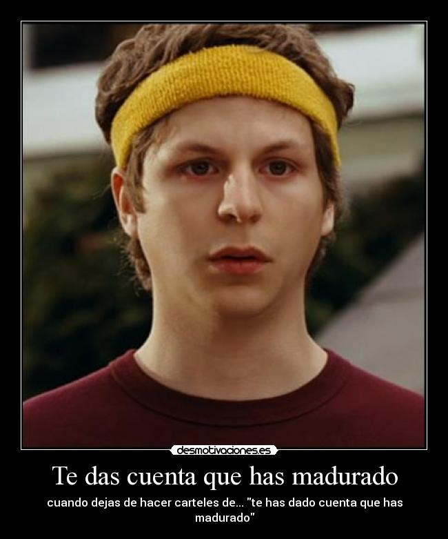 Te das cuenta que has madurado - 