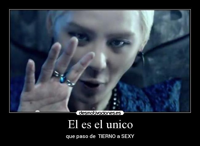 El es el unico - que paso de TIERNO a SEXY