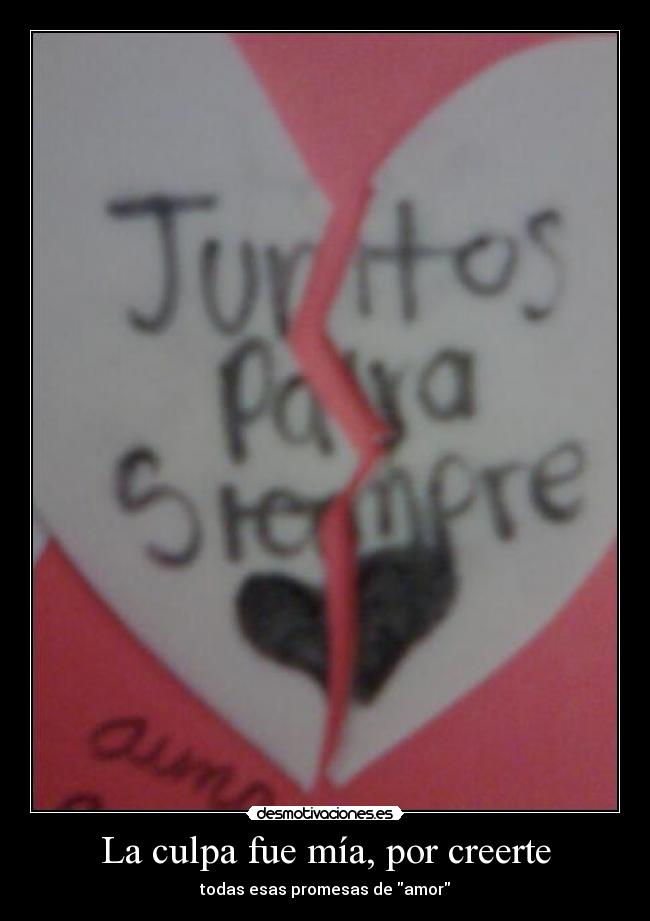 La culpa fue mía, por creerte - todas esas promesas de amor