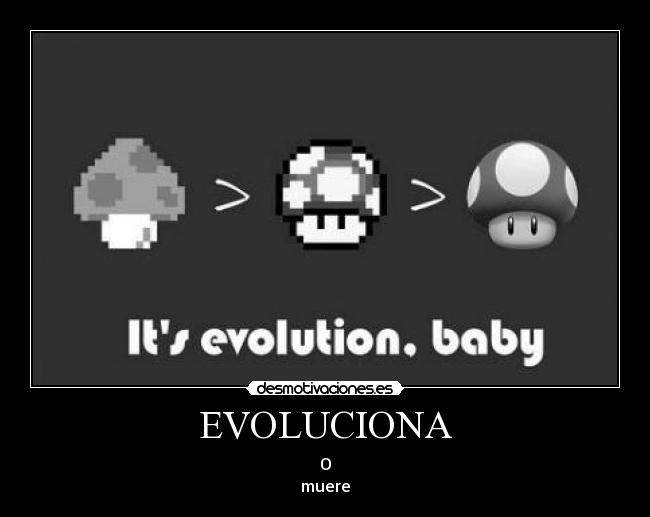 EVOLUCIONA - O
muere