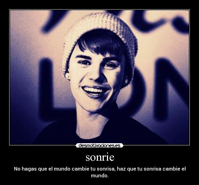 sonrie - No hagas que el mundo cambie tu sonrisa, haz que tu sonrisa cambie el mundo.