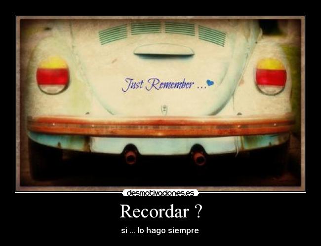 Recordar ? - si ... lo hago siempre