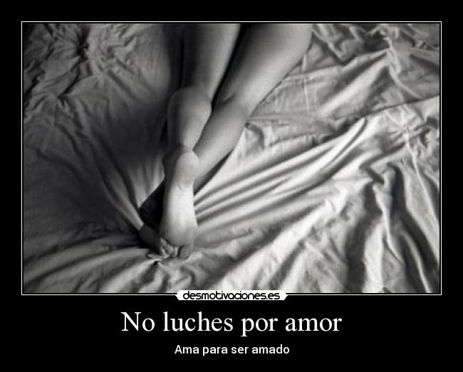 No luches por amor - Ama para ser amado