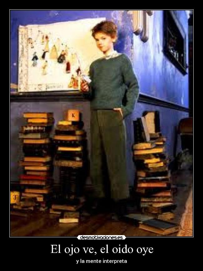 El ojo ve, el oido oye - y la mente interpreta