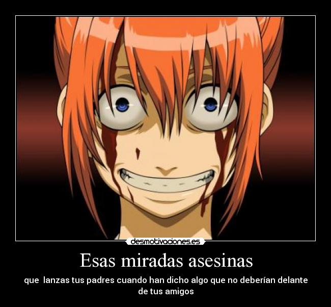 Esas miradas asesinas - que lanzas tus padres cuando han dicho algo que no deberían delante de tus amigos
