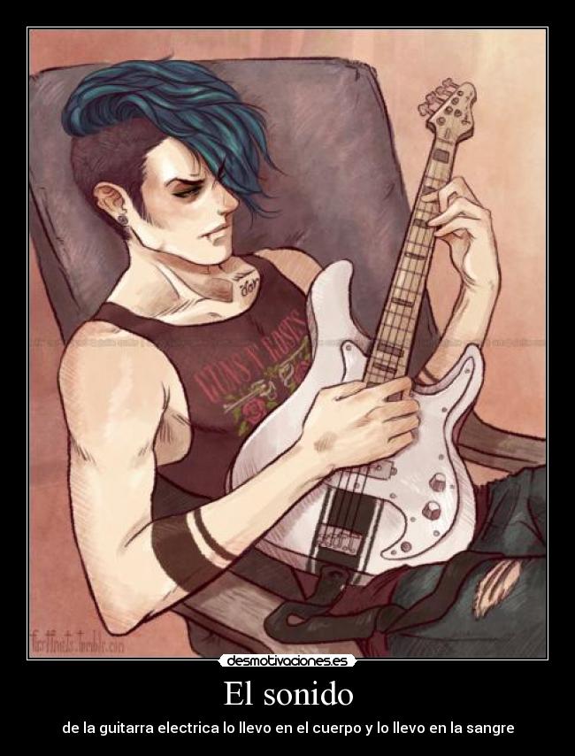 El sonido - de la guitarra electrica lo llevo en el cuerpo y lo llevo en la sangre