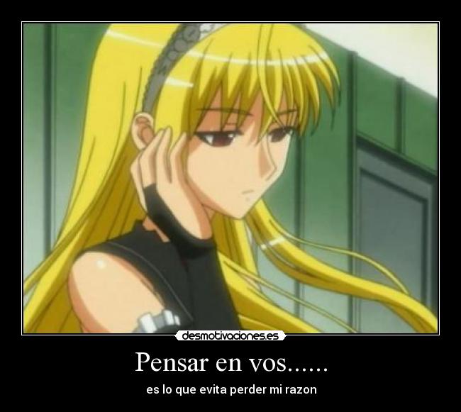 Pensar en vos...... - es lo que evita perder mi razon