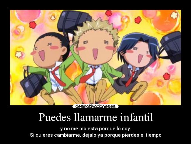 Puedes llamarme infantil -