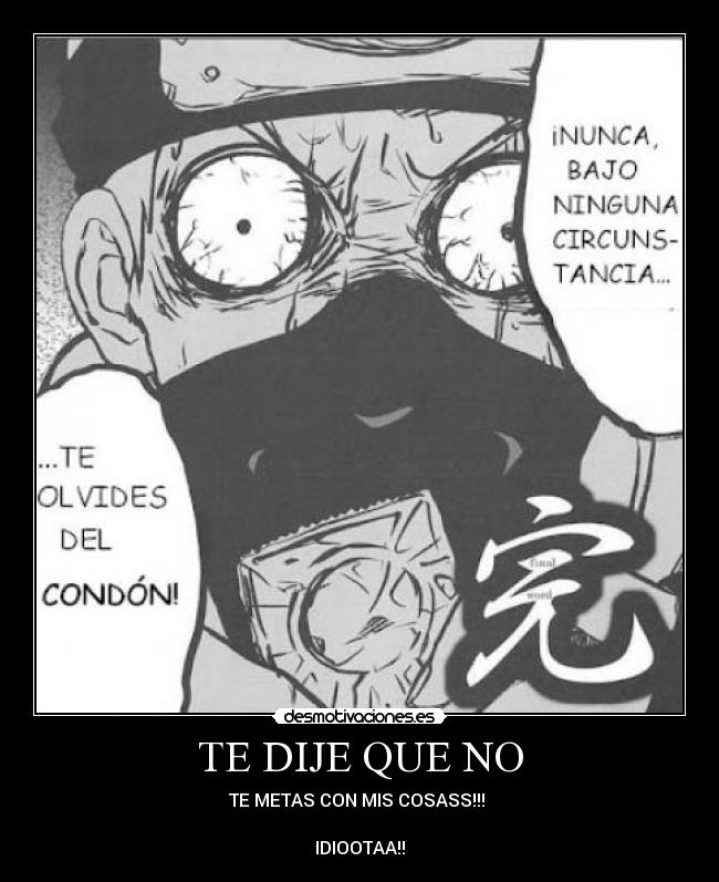 TE DIJE QUE NO - TE METAS CON MIS COSASS!!! 

IDIOOTAA!!