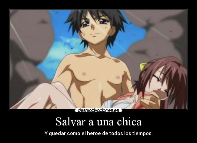 Salvar a una chica - Y quedar como el heroe de todos los tiempos.
