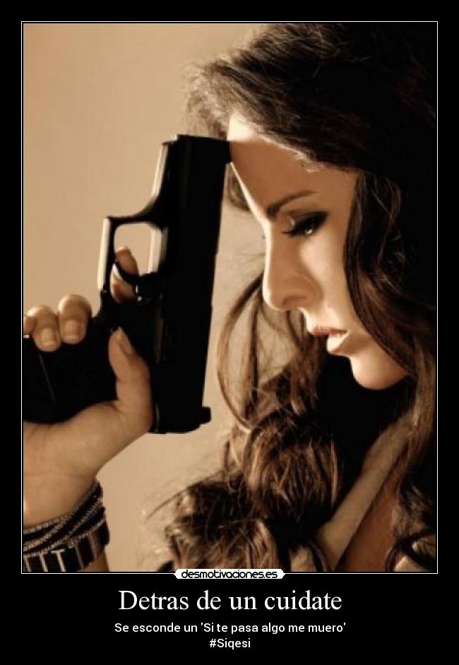 Detras de un cuidate - Se esconde un Si te pasa algo me muero
#Siqesi