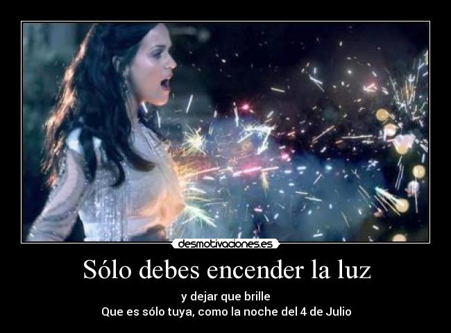 Sólo debes encender la luz - y dejar que brille
Que es sólo tuya, como la noche del 4 de Julio