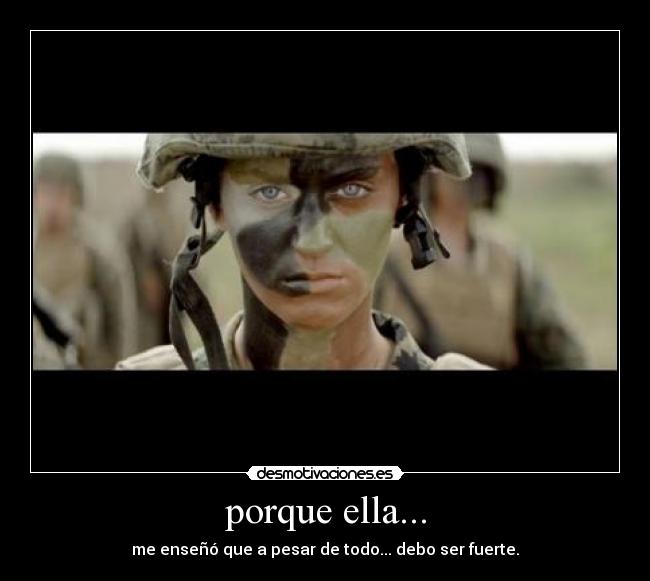 porque ella... - me enseñó que a pesar de todo... debo ser fuerte.