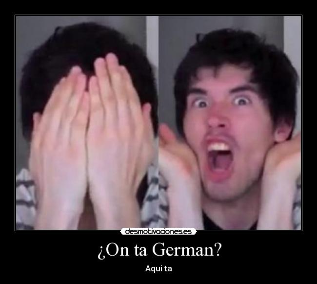 ¿On ta German? -